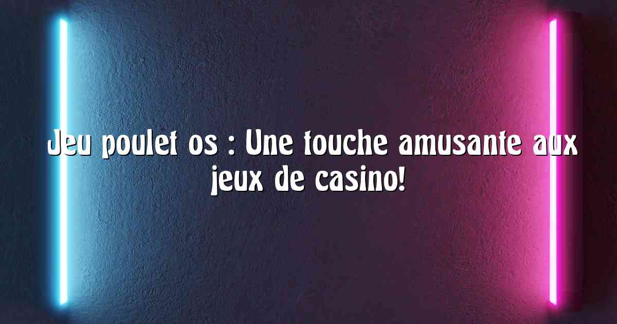  Jeu poulet os : Une touche amusante aux jeux de casino!